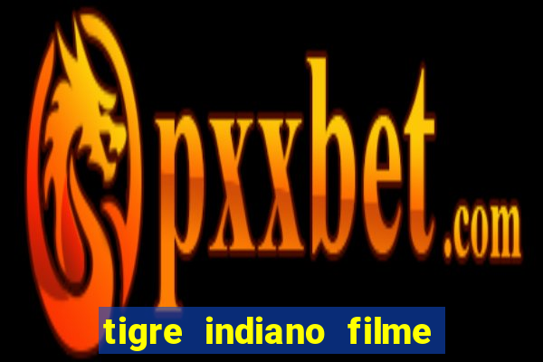 tigre indiano filme indiano tigre e drago